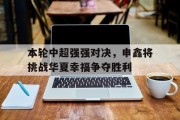 关于本轮中超强强对决，申鑫将挑战华夏幸福争夺胜利的信息