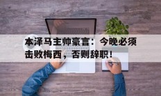 本泽马主帅豪言：今晚必须击败梅西，否则辞职！
