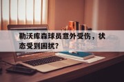 勒沃库森球员意外受伤，状态受到困扰？
