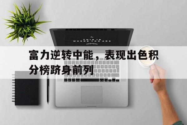 富力逆转中能，表现出色积分榜跻身前列