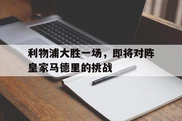 包含利物浦大胜一场，即将对阵皇家马德里的挑战的词条