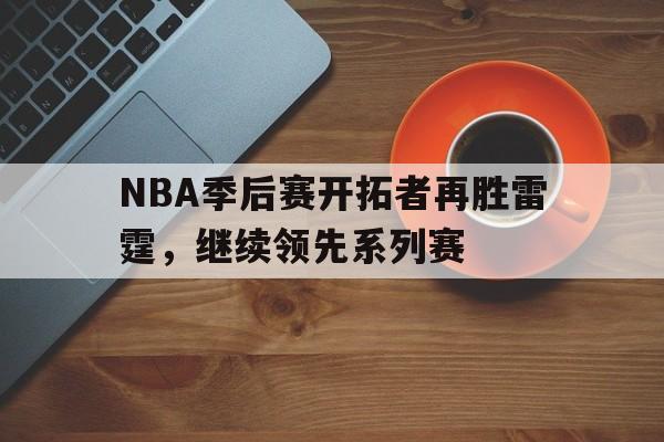 NBA季后赛开拓者再胜雷霆，继续领先系列赛