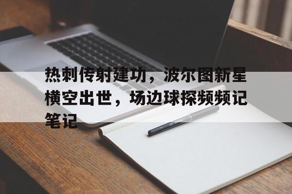 热刺传射建功，波尔图新星横空出世，场边球探频频记笔记